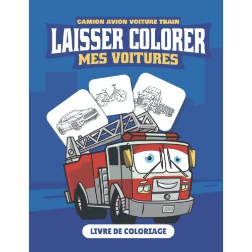 Laisser Colorer Mes Voitures Camion Avion Voiture Train: Livre De Coloriage De Voitures, Camions, Voitures De Police, Avions, Bateaux Et Bien D'autres ... Pour Enfants Et Adolescents Gar§Ons Et Filles