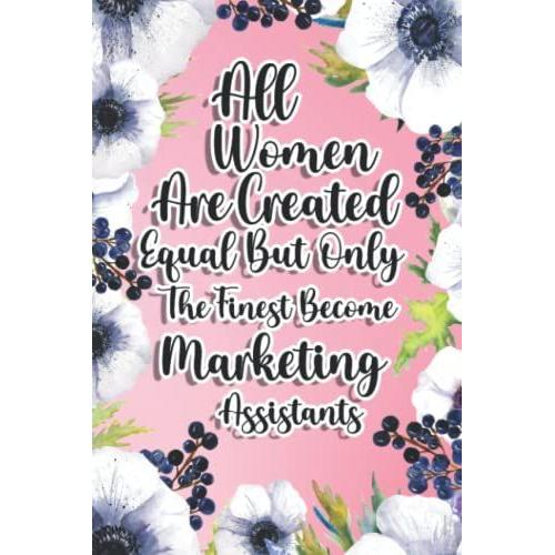 All Women Are Created Equal But Only The Finest Become Marketing Assistants: Marketing Assistants Gift For Birthday, Christmas..., 6ã9, Lined Notebook Journal