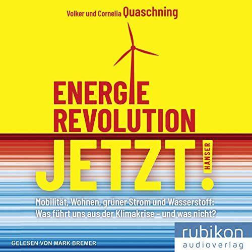 Energierevolution Jetzt!: Mobilität, Wohnen, Grüner Strom Und Wasserstoff: Was Führt Uns Aus Der Klimakrise - Und Was Nicht?