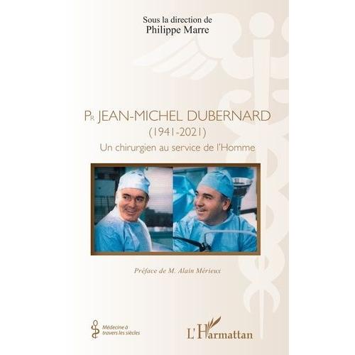 Pr Jean-Michel Dubernard (1941-2021) - Un Chirurgien Au Service De L'homme