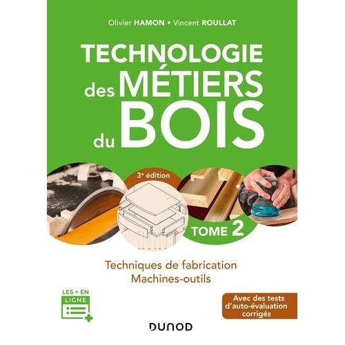 Technologie Des Métiers Du Bois - Tome 2, Techniques De Fabrication, Machines-Outils