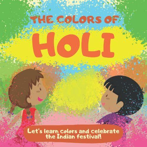 The Colors Of Holi: Letâs Learn Colors And Celebrate The Indian Festival!: A Picture Book For Toddlers And Little Kids