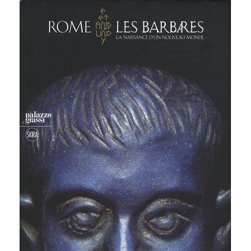 Rome Et Les Barbares : La Naissance D'un Nouveau Monde