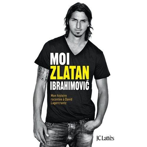 Moi, Zlatan Ibrahimovic - Mon Histoire Racontée À David Lagercrantz