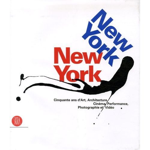 New York New York - Cinquante Ans D'art, Architecture, Cinéma, Performance, Photographie Et Vidéo