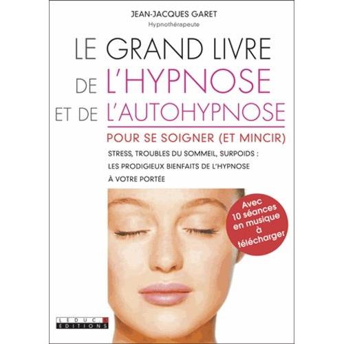 Le Grand Livre De L'hypnose Et De L'autohypnose - Pour Maigrir, Dormir, Arrêter De Stresser