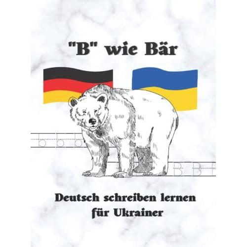 "B" Wie Bär - Deutsch Schreiben Lernen Für Ukrainer: | Ukrainisch Deutsch Übungsheft| Alle Buchstaben Von A-Z Und ... Schnell Lernen| Einzigartigen Illustrationen