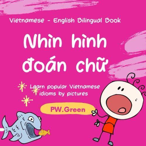 Vietnamese Idioms By Pictures: A Bilingual Vietnamese - English Vietnamese Idioms Books| Guess Idioms By Pictures| Nhìn Hình Oán Ch| Thành Ng Ting Vit (Play To Learn Vietnamese Series)