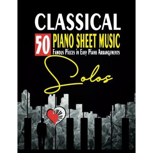 Classical Piano Sheet Music - 50 Famous Pieces In Easy Piano Arrangements: Beethoven - Chopin - Debussy - Mozart - Joplin - Liszt - Bach - Tcha»Kovski - Pachelbel - Offenbach - Brahms & Others