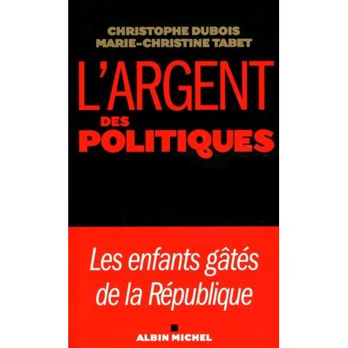 L'argent Et Les Politiques - Les Enfants Gâtés De La République