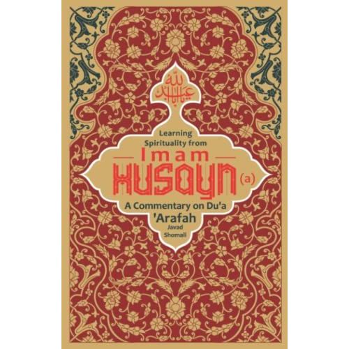 Learning Spirituality From Imam Husayn (A): A Commentary On Dua Arafah