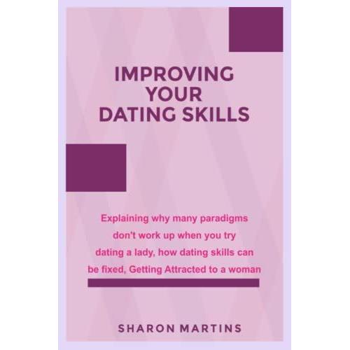 Improving Your Dating Skills: Explaining Why Many Paradigms Donât Work Up When You Try Dating A Lady, How Dating Skills Can Be Fixed, Getting Attracted To A Woman