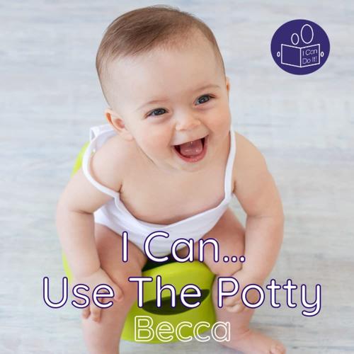 I Can Use The Potty: A Gentle Introduction To Personal Care And Hygiene. (Beccas I Can Do It! Books)