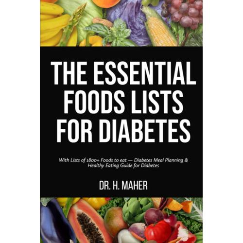 The Essential Foods Lists For Diabetes: With Lists Of 1800+ Foods To Eat Diabetes Meal Planning & Healthy Eating Guide For Diabetes