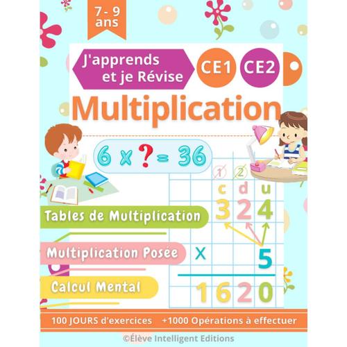 Multiplication Ce1 Ce2 - 100 Jours Dexercices - J'apprends Et Je Révise: Tables De Multiplication, Multiplication Posée, Calcul Mental. Cahier De Calcul Pour Les Enfants En Primaire Ce1 Et Ce2