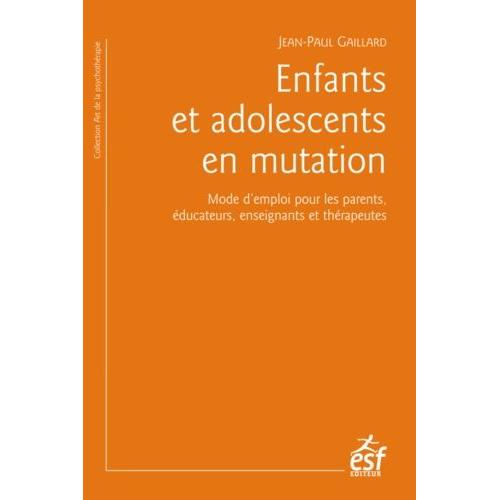 Enfants Et Adolescents En Mutation - Mode D'emploi Pour Les Parents, Éducateurs, Enseignants Et Thérapeutes