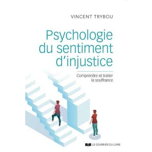 Psychologie Du Sentiment D'injustice - Comprendre Et Traiter La Souffrance