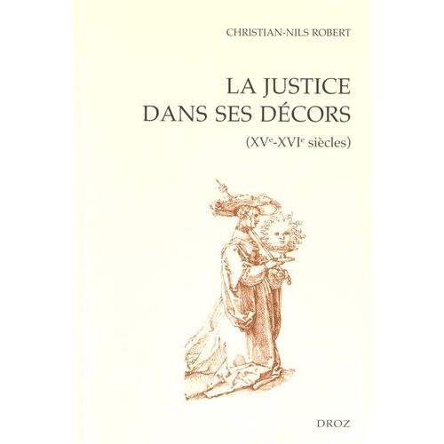 La Justice Dans Ses Décors (Xve-Xvie Siècles)
