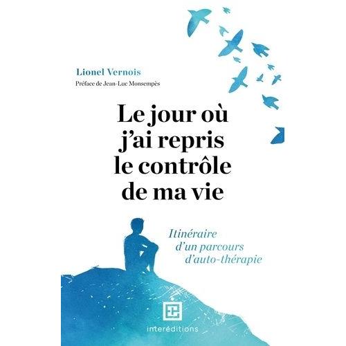 Le Jour Où J'ai Repris Le Contrôle De Ma Vie - Itinéraire D'un Parcours D'auto-Thérapie