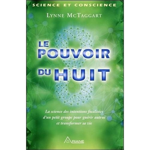 Le Pouvoir Du Huit - La Science Des Intentions Focalisées D'un Petit Groupe Pour Guérir Autrui Et Transformer Sa Vie