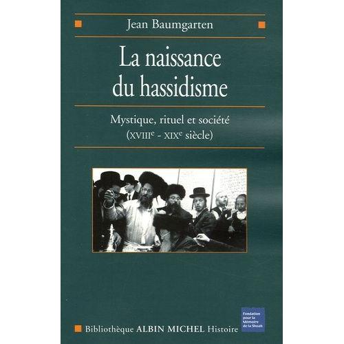 La Naissance Du Hassidisme - Mystique, Rituel, Société (Xviiie-Xixe Siècle)