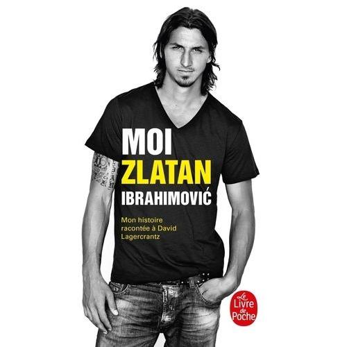 Moi, Zlatan Ibrahimovic - Mon Histoire Racontée À David Lagercrantz