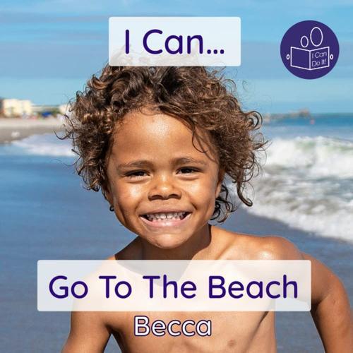 I Can Go To The Beach: An Early Years Introduction To The Coast And Beach Safety (Beccas I Can Do It! Books)