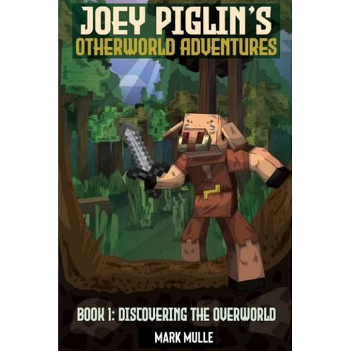 Joey Piglins Otherworld Adventure Book 1: Discovering Overworld