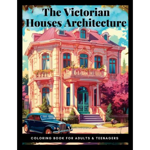 The Victorian Houses Architecture: Coloring Book For Adults & Teenagers|55 Pictures With Beautiful Style Homes And 19th Century Fashion|Old-Fashioned Charm
