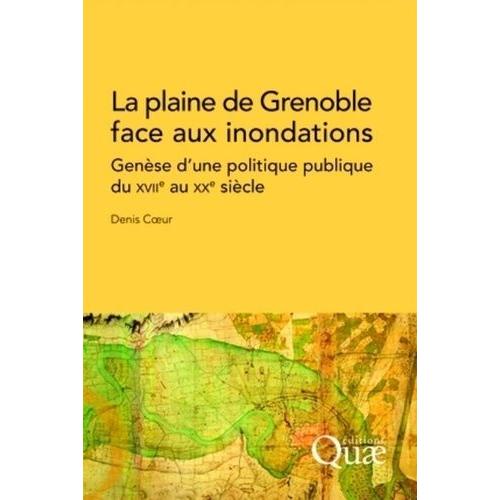 La Plaine De Grenoble Face Aux Inondations - Genèse D'une Politique Publique Du Xviie Au Xxe Siècle