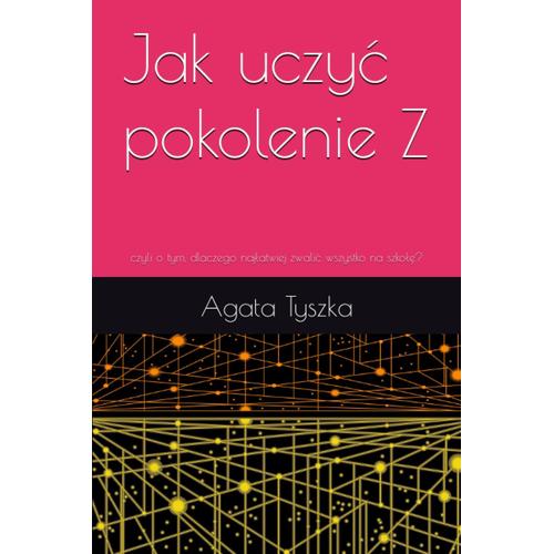 Jak Uczy Pokolenie Z: Czyli O Tym, Dlaczego Najatwiej Zwali Wszystko Na Szko?