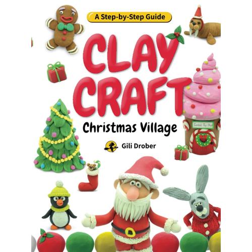 Clay Craft: Christmas Village: A Kids Step-By-Step Guide To Creating Their Own Christmas Village Using Modeling Clay, For Children Ages 5-13 (Clay Craft Books For Kids)