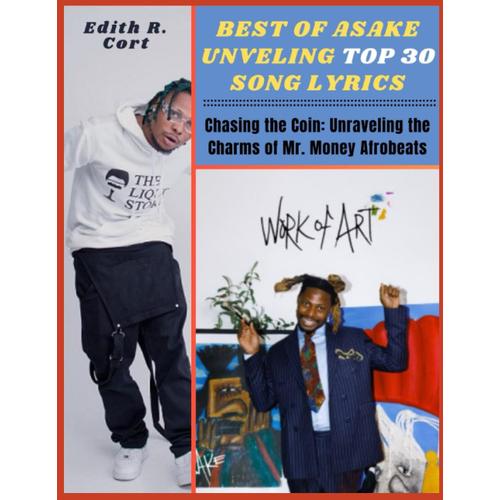 Best Of Asake Unveling Top 30 Song Lyrics: Chasing The Coin: Unraveling The Charms Of Mr. Money Afrobeats 2018 - 2023: A Shout Out To Lovers Of Africa Music And Its Artist All Over The Continents