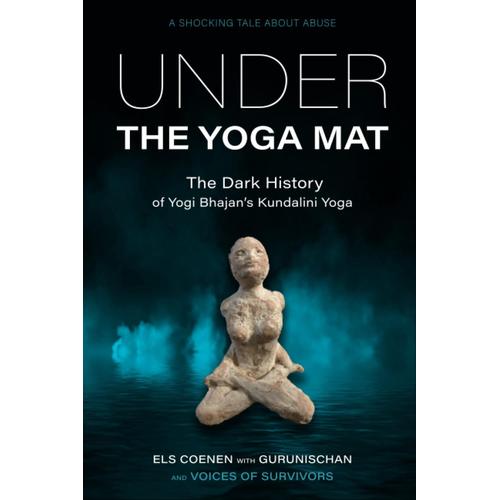 Under The Yoga Mat: The Dark History Of Yogi Bhajans Kundalini Yoga