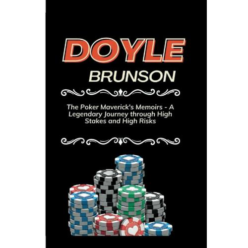 Doyle Brunson: The Poker Maverick's Memoirs - A Legendary Journey Through High Stakes And High Risks