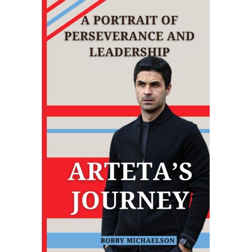 Artetas Journey: A Portrait Of Perseverance And Leadership