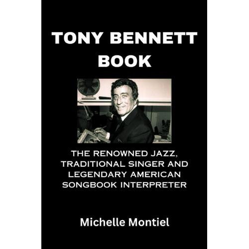 Tony Bennett Book: The Renowned Jazz, Traditional Singer And Legendary American Songbook Interpreter