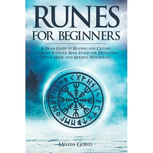 Runes For Beginners: A Pagan Guide To Reading And Casting The Elder Futhark Rune Stones For Divination, Norse Magic And Modern Witchcraft