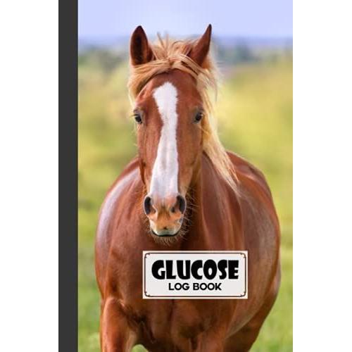 Glucose Log Book: Horse Cover Glucose Log Book, Your Glucose Monitoring Log - Professional Diabetic Glucose Log Book, 120 Pages, Size 6" X 9" By Friedhelm Baier