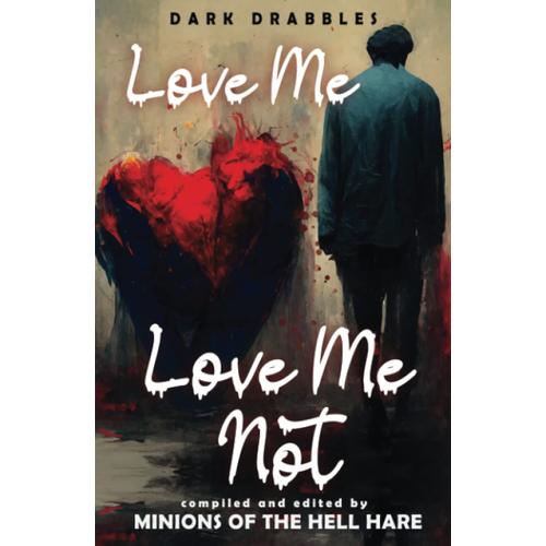 Love Me, Love Me Not: Dark Tales Of Love, Lust, And Lunacy (Dark Drabbles)