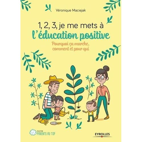 1, 2, 3, Je Me Mets À L'éducation Positive ! - Pourquoi Ça Marche, Comment Et Pour Qui