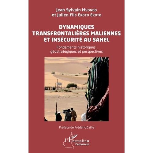 Dynamiques Transfrontalières Maliennes Et Insécurité Au Sahel - Fondements Historiques, Géostratégiques Et Perspectives