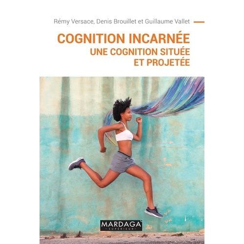 Cognition Incarnée - Une Cognition Située Et Projetée