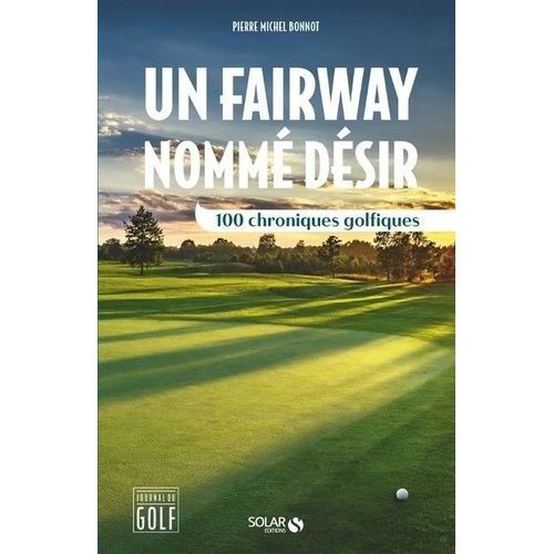 Un Fairway Nommé Désir - 100 Chroniques Golfiques