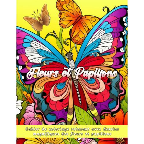 Fleurs Et Papillons: Cahier De Coloriage Relaxant Avec Dessins Magnifiques Des Fleurs Et Papillons - Livre D'activité Relaxante Des Motifs Floraux À ... Femmes Et Enfants (Coloriage Anti-Stress)