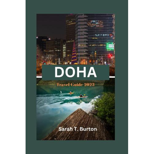 Doha Travel Guide 2023: Discover The Hidden Gems Of Doha: Unlocking The Wonders Of Qatar's Vibrant City: Explore The Outdoor Adventures, Finest Attractions, Cuisines And Rich Cultural Experiences