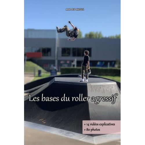 Les Bases Du Roller Agressif: De Tes Premiers Slides À Tes Premiers Saltos