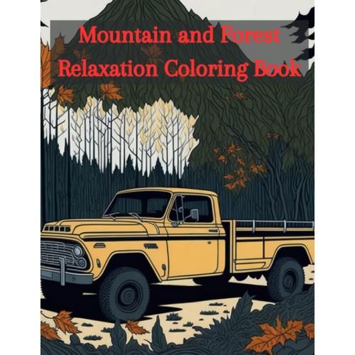 Mountain And Forest Relaxation Coloring Book: 20 Highly Detailed Images For Coloring, Shading, Painting, And More.