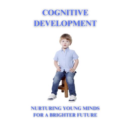 Cognitive Development: Nurturing Young Minds For A Better Future