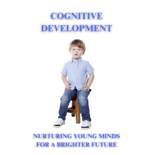 Cognitive Development: Nurturing Young Minds For A Better Future